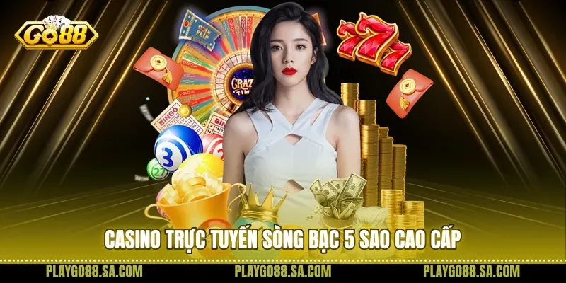 Casino trực tuyến trải nghiệm sòng bạc 5 sao cao cấp