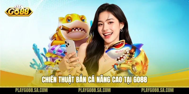 Chiến thuật Bắn cá nâng cao tại Go88