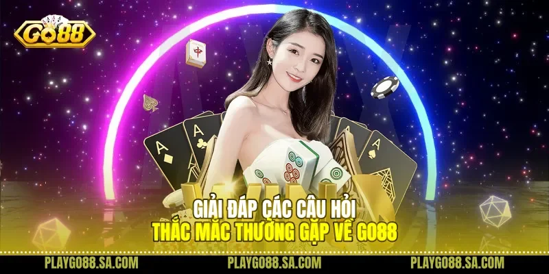 Giải đáp các câu hỏi thắc mắc thường gặp về Go88