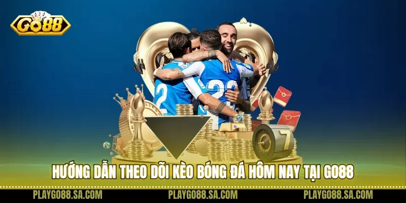 Hướng dẫn theo dõi kèo bóng đá hôm nay tại Go88