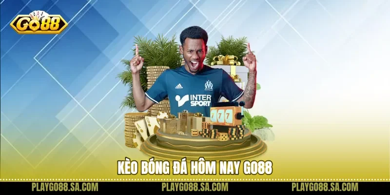 Kèo bóng đá hôm nay Go88