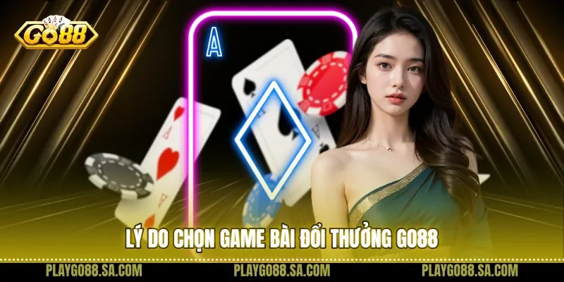 Lý do chọn game bài đổi thưởng Go88