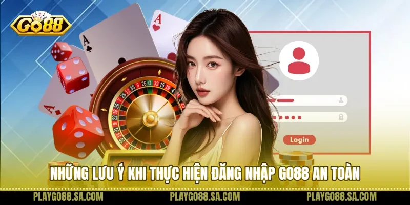 Những lưu ý khi thực hiện đăng nhập Go88 an toàn