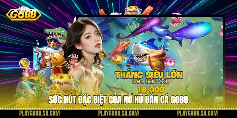 Sức hút đặc biệt của nổ hũ bắn cá Go88