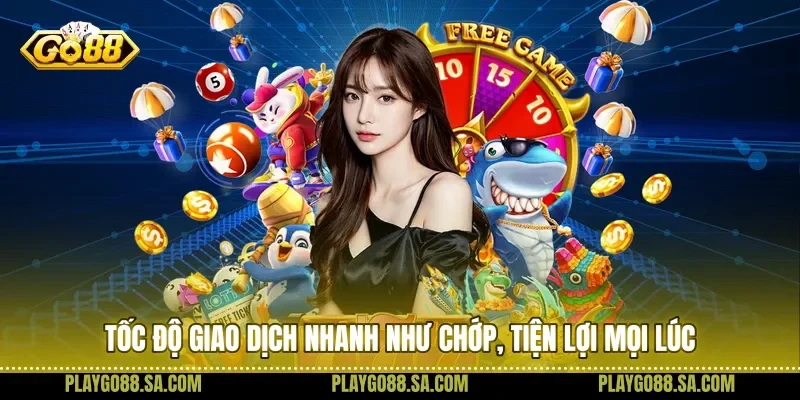 Tốc độ giao dịch nhanh như chớp, tiện lợi mọi lúc