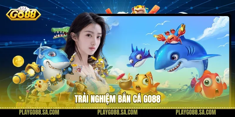 Trải nghiệm bắn cá Go88
