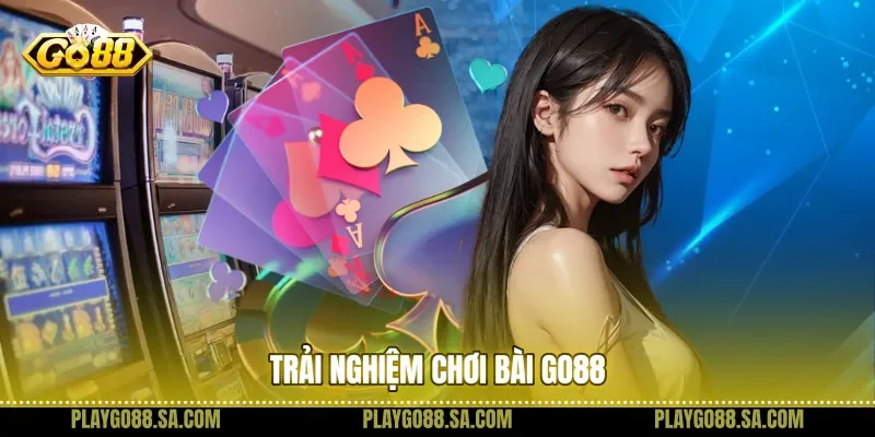 Trải nghiệm chơi bài Go88
