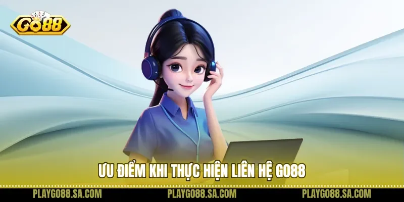 Ưu điểm khi thực hiện liên hệ Go88